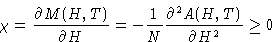 \begin{displaymath}
\chi = \frac{\partial M(H,T) }{\partial H} = -\frac{1}{N}\frac{\partial^2 A(H,T)
 }{\partial H^2} \ge 0\end{displaymath}
