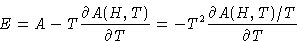 \begin{displaymath}
E = A - T \frac{\partial A(H,T) }{\partial T} = -T^2 \frac{\partial
 A(H,T)/T }{\partial T} \end{displaymath}