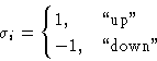 \begin{displaymath}
\sigma_i = 
 \begin{cases}
 1,& \text{``up''}\  -1,& \text{``down''}
 \end{cases}\end{displaymath}