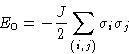 \begin{displaymath}
E_0 = -\frac{J}{2}\sum_{(i,j)}\sigma_i\sigma_j
 \end{displaymath}