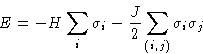 \begin{displaymath}
 E = -H\sum_i \sigma_i -\frac{J}{2}\sum_{(i,j)}\sigma_i\sigma_j\end{displaymath}