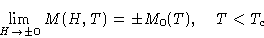 \begin{displaymath}
\lim_{H\to\pm0} M(H,T)=\pm M_0(T),\quad T<T_c
 \end{displaymath}