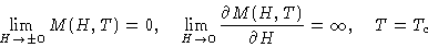 \begin{displaymath}
\lim_{H\to\pm0} M(H,T)=0,\quad \lim_{H\to0} \frac{\partial
 M(H,T)}{\partial H} = \infty, \quad T=T_c
 \end{displaymath}